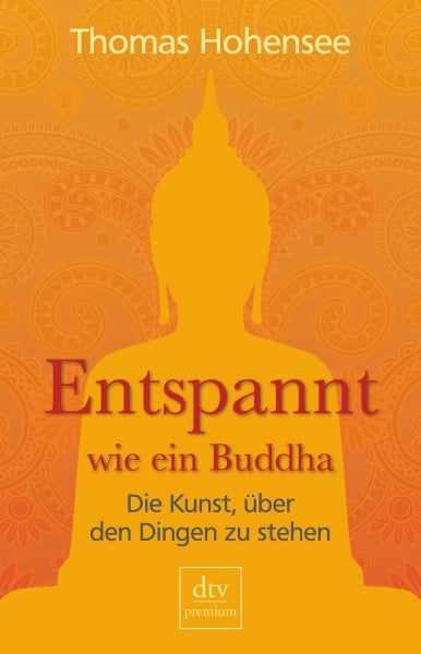 Entspannt wie ein Buddha: Die Kunst, über den Dingen zu stehen