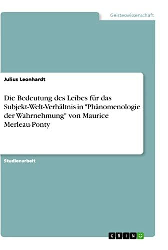 Die Bedeutung des Leibes für das Subjekt-Welt-Verhältnis in "Phänomenologie der Wahrnehmung" von Maurice Merleau-Ponty