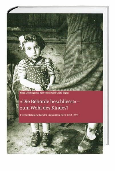 'Die Behörde beschliesst' – zum Wohl des Kindes?: Fremdplatzierte Kinder im Kanton Bern 1912–1978 (Archiv des Historischen Vereins des Kantons Bern)