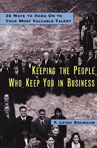 Keeping the People Who Keep You in Business: 24 Ways to Hang On to Your Most Valuable Talent Keeping the People Who Keep You in Business: 24 Ways to Hang On to Your Most Valuable Talent