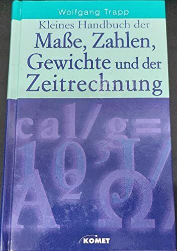 Kleines Handbuch der Maße, Zahlen, Gewichte und der Zeitrechnung. Die Normen der Messung in unserem privaten und öffentlichen Leben