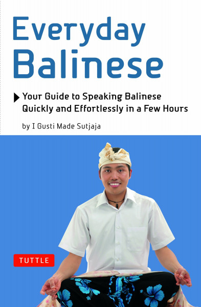Everyday Balinese: Your Guide to Speaking Balinese Quickly and Effortlessly in a Few Hours