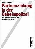 Parteierziehung in der Geheimpolizei: Zur Rolle der SED im MfS der fünfziger Jahre
