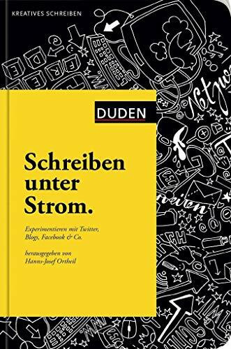 Schreiben unter Strom: Experimentieren mit Twitter, Blogs, Facebook & Co (Duden - Kreatives Schreiben)