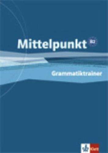 Mittelpunkt. Lehrwerk für Fortgeschrittene (B2,C1) / Grammatiktrainer (B2): Niveau B2