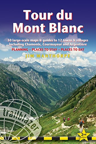 Tour du Mont Blanc: 50 Large-scale Trail Maps and Guides to 12 Towns & Villages Including Chamonix, Courmayeur and Argentiere: Planning, Places to Stay, Places to Eat (Trailblazer)