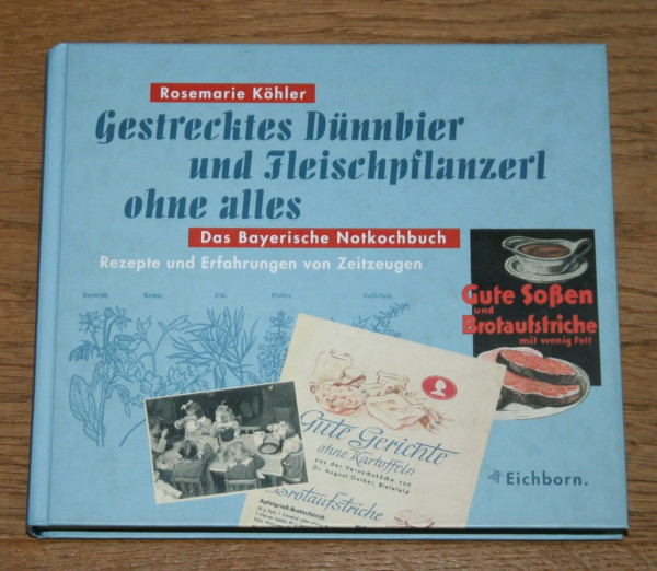 Gestrecktes Dünnbier und Fleischpflanzerl ohne alles. Das Bayerische Notkochbuch