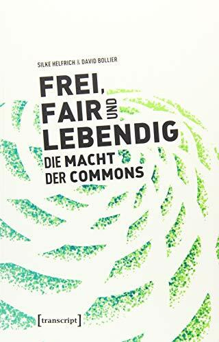 Frei, fair und lebendig - Die Macht der Commons (Sozialtheorie)