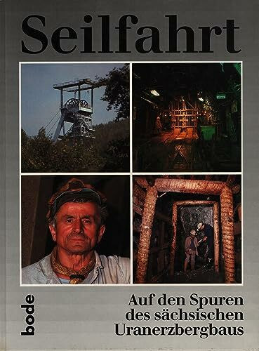 Seilfahrt - Auf den Spuren des sächsischen Uranerzbergbaus: Aus der Geschichte der SDAG Wismut