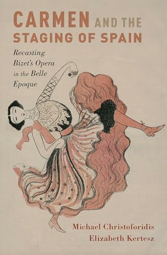 Carmen and the Staging of Spain: Recasting Bizet's Opera in the Belle Epoque (Currents in Latin American & Iberian Music)