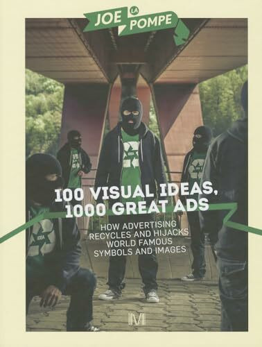 100 Visual Ideas, 1000 Great Ads: How Advertising recycles and hijacks world famous symbols and images