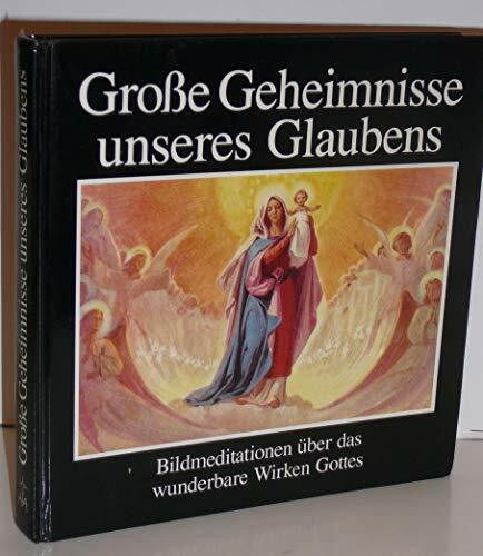 Grosse Geheimnisse unseres Glaubens: Bildmeditationen über das Wirken Gottes