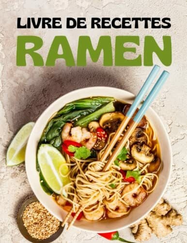 Livre De Recette Ramen: 30 recettes de Ramen savoureuses et nutritives pour une alimentation saine et équilibrée. De délicieux Ramen faciles et rapides à réaliser soi-même !