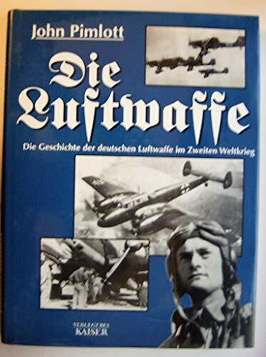 Die Luftwaffe: Die Geschichte der deutschen Luftwaffe im Zweiten Weltkrieg