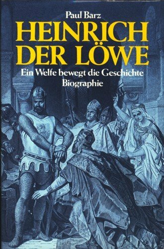 Heinrich der Löwe. Ein Welfe bewegt Geschichte