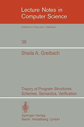 Theory of Program Structures: Schemes, Semantics, Verification (Lecture Notes in Computer Science, 36, Band 36)