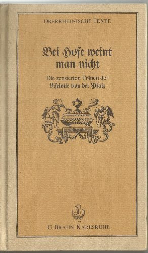 Bei Hofe weint man nicht: Die zensierten Tränen der Liselotte von der Pfalz