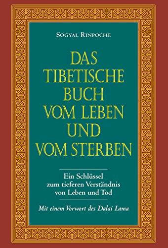 Das tibetische Buch vom Leben und vom Sterben: Ein Schlüssel zum tieferen Verständnis von Leben und Tod