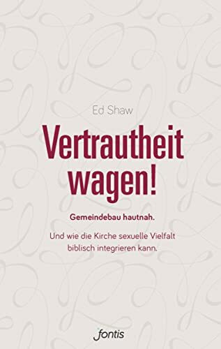 Vertrautheit wagen!: Gemeindebau hautnah. Und wie die Kirche sexuelle Vielfalt biblisch integrieren kann.