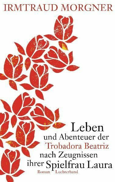 Leben und Abenteuer der Trobadora Beatriz nach Zeugnissen ihrer Spielfrau Laura: Roman