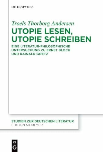 Utopie lesen, Utopie schreiben: Eine literatur-philosophische Untersuchung zu Ernst Bloch und Rainald Goetz (Studien zur deutschen Literatur, 234)