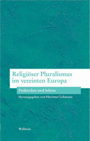 Religiöser Pluralismus im vereinten Europa. Freikirchen und Sekten (Bausteine zu einer europäischen Religionsgeschichte im Zeitalter der Säkularisierung)