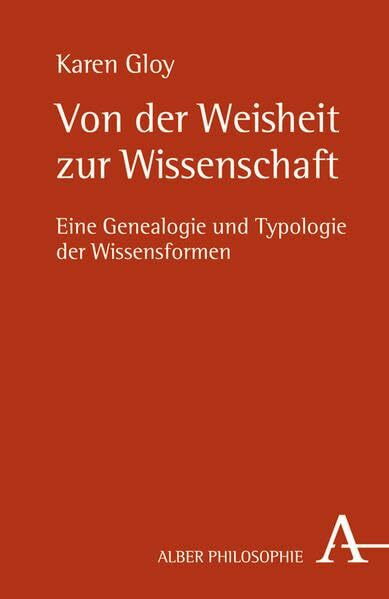 Von der Weisheit zur Wissenschaft: Eine Genealogie und Typologie der Wissensformen (Alber-Reihe Philosophie)