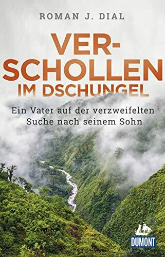 Verschollen im Dschungel: Ein Vater auf der verzweifelten Suche nach seinem Sohn (DUMONT Welt - Menschen - Reisen)