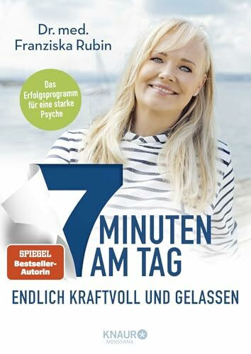 7 Minuten am Tag endlich kraftvoll und gelassen: Was die Seele stark macht! | Eine stabile Psyche in nur 7 Minuten am Tag - das erprobte, ganzheitliche Erfolgsprogramm