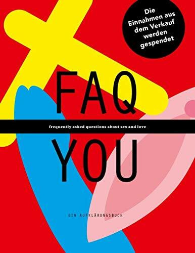 FAQ YOU - Ein Aufklärungsbuch: FAQ YOU - frequently asked questions about sex and love
