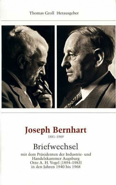 Joseph Bernhart 1881-1969: Briefwechsel mit dem Präsidenten der Industrie- und Handelskammer Augsburg Otto A. H. Vogel (1894-1983) in den Jahren 1940 bis 1968