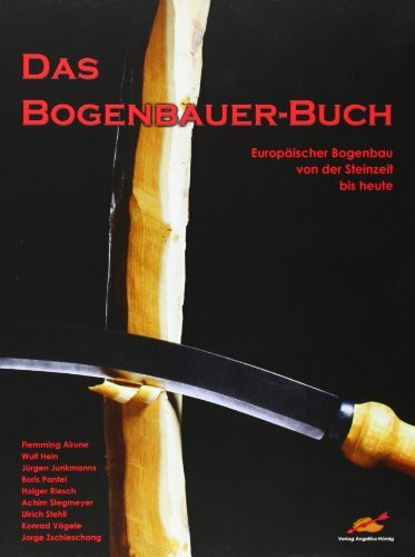 Das Bogenbauer-Buch: Europäischer Bogenbau von der Steinzeit bis heute