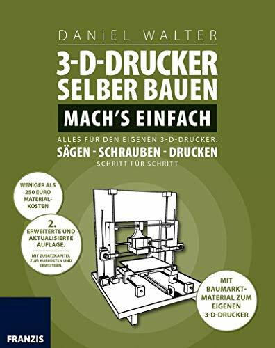 3D-Drucker selber bauen. Mach's einfach: Alles für den eigenen 3-D-Drucker: Sägen - Schrauben - Drucken. Schritt für Schritt.: Alles für den eigenen ... Sägen, Schrauben, Drucken Schritt für Schritt