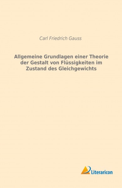 Allgemeine Grundlagen einer Theorie der Gestalt von Flüssigkeiten im Zustand des Gleichgewichts