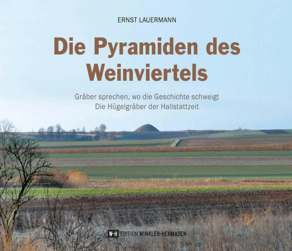 Die Pyramiden des Weinviertels: Gräber sprechen, wo Geschichte schweigt – Die Hügelgräber der Hallstattzeit