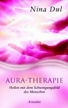 Aura-Therapie: Heilen mit dem Schwingungsfeld des Menschen