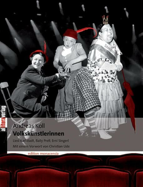 Volkskünstlerinnen: Liesl Karlstadt, Bally Prell, Erni Singerl. Die Geschichte des Volkstümlichen ind der Unterhaltung (Allitera Verlag)