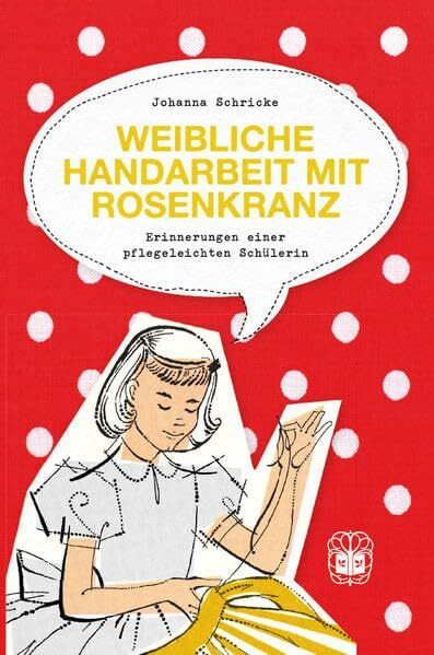 Weibliche Handarbeit mit Rosenkranz: Erinnerungen einer pflegeleichten Schülerin