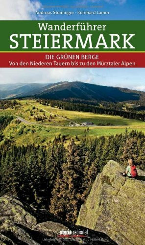 Wanderführer Steiermark: Die Grünen Berge Von den Niederen Tauern bis zu den Mürztaler Alpen