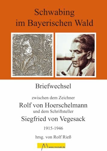 Schwabing im Bayerischen Wald: Briefwechsel zwischen dem Zeichner Rolf von Hoerschelmann und dem Schriftsteller Siegfried von Vegesack 1915-1946