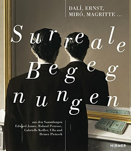 Dalí, Ernst, Miró, Magritte ...: Surreale Begegnungen aus den Sammlungen Edward James, Roland Penrose, Gabrielle Keiller, Ulla und Heiner Pietzsch