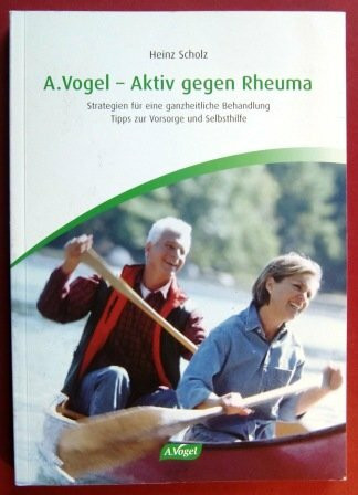 A. Vogel - Aktiv gegen Rheuma: Strategien für eine ganzheitliche Behandlung Tipps zur Vorsorge und Selbsthilfe