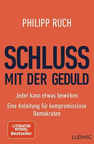 Schluss mit der Geduld: Jeder kann etwas bewirken. Eine Anleitung für kompromisslose Demokraten