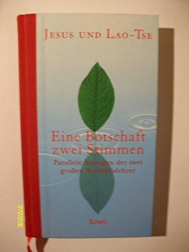Jesus und Lao-Tse. Eine Botschaft - zwei Stimmen. Parallele Aussagen der zwei grossen Weisheitslehrer