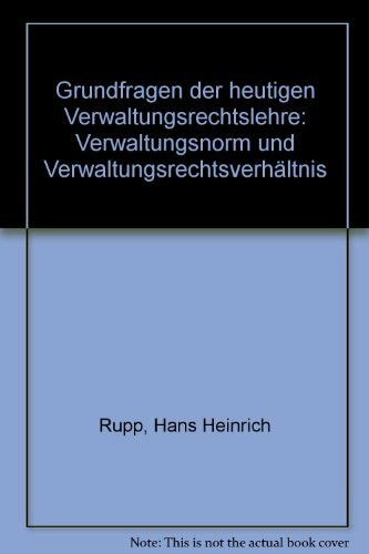 Grundfragen der heutigen Verwaltungslehre: Verwaltungsnorm und Verwaltungsrechtsverhältnis: Verwaltungsnorm Und Verwaltungsrechtsverhaltnis (Tübinger Rechtswissenschaftliche Abhandlungen, Band 15)