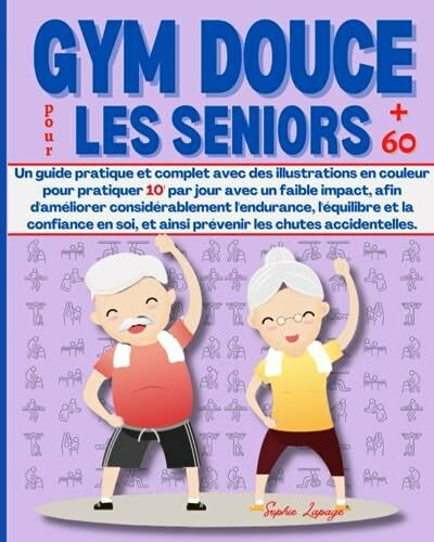 Gym douce pour les seniors +60: Un guide pratique et complet avec des illustrations en couleur pour pratiquer 10’ par jour avec un faible impact, afin ... et la confiance en soi, et ainsi prévenir ...