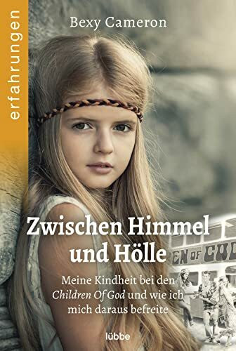 Zwischen Himmel und Hölle: Meine Kindheit bei den Children Of God und wie ich mich daraus befreite