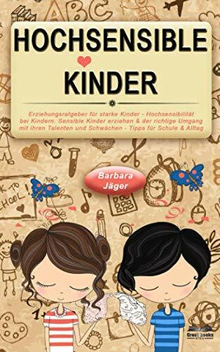 Erziehungsratgeber für starke Kinder - Hochsensibilität bei Kindern: Sensible Kinder erziehen & der richtige Umgang mit ihren Talenten und Schwächen. Hochsensible Kinder - Tipps für Schule & Alltag