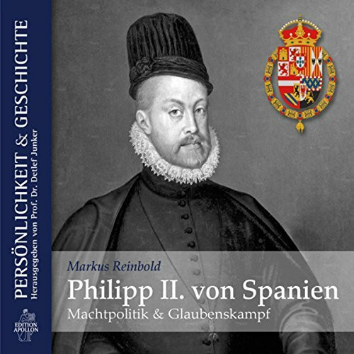 Philipp II. von Spanien: Machtpolitik und Glaubenskampf (Persönlichkeit & Geschichte)