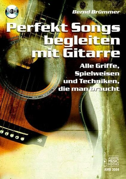 Perfekt Songs begleiten mit Gitarre: Alle Griffe, Spielweisen und Techniken, die man braucht
